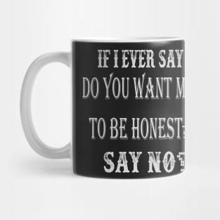 If I Ever Say "Do You Want Me To Be Honest?", Say No Mug